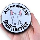 Bull Terrier Magnet Ask About My Dog Decor Gift Handmade 3.5' - White