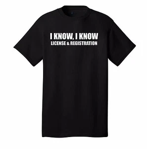 I Know I Know License and Registration T-shirt funny police pulled over racing - Picture 1 of 11