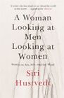 Siri Hustvedt - A Woman Looking at Men Looking at Women   Essays on Ar - L245z