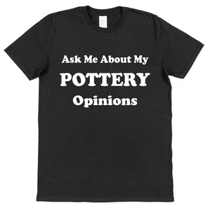 Ask Me About My Pottery Opinions T-Shirt: Funny Potter or Ceramic Artist Gift - Picture 1 of 4