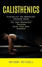 Calisthenics: Flexibility for Bodyweight Training Guide (The True Bodyweight Tra
