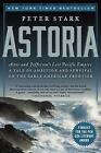 Astoria: Astor and Jefferson's Lost Pacific Empire: A Tale of Ambition and Surv