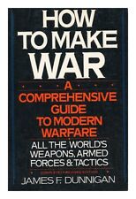 DUNNIGAN, JAMES F. How to Make War : a Comprehensive Guide to Modern Warfare / J