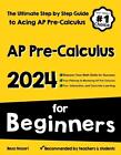 Ap Pre-Calculus For Beginners: The Ultimate Step By Step Guide To Acing Ap Preca