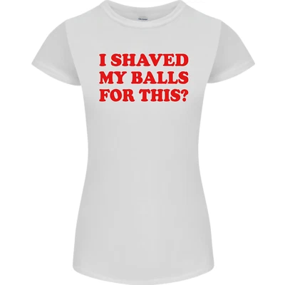 I Shaved My Balls for This Funny Quote Womens Petite Cut T-Shirt - Image 1 of 2