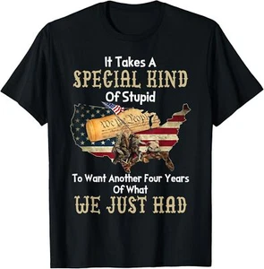 It Takes A Special Kind Of Stupid To Want Another Four Year T-Shirt - Picture 1 of 10