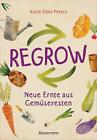Katie Elzer-Peters / Regrow: Neue Ernte aus Gem&#252;seresten - Von Avocado bis Z ...