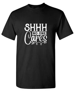 Shh No One Cares Sarcastic Humor Graphic Tee Gift For Men Novelty Funny T Shirt - Picture 1 of 24