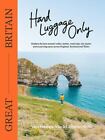 Hand Luggage Only: Great Britain: Explore the Best Coastal Walks, Castles, Road 