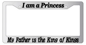 Chrome License Frame I Am A Princess My Father Is The King of Kings (#2) 2107 - Picture 1 of 1