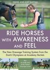 Ride Horses with Awareness and Feel: The New Dressag... by Joep Bartels Hardback