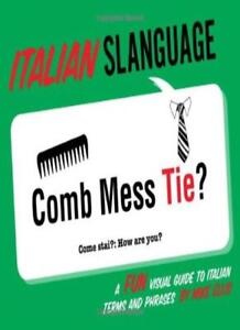 Italian Slanguage: A Fun Visual Guide to Italian Terms and Phras