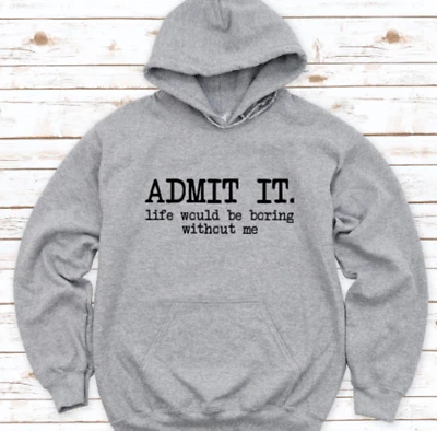 Admit It, Life Would Be Boring Without Me, gris, sudadera con capucha unisex Foto 1 de 2