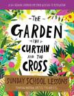 The Garden, The Curtain And The Cross Sunday School Lessons: A Six-Session Curri