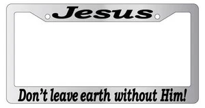Jesus Don't Leave Earth Without Him (#2) Chrome Plastic License Plate Frame Auto - Picture 1 of 1