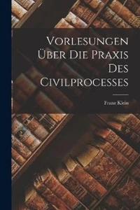 Franz Klein Vorlesungen Über Die Praxis Des Civilprocesses (Paperback) - Picture 1 of 1