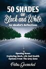 50 Shades of Black and White: An Idealist's Reflections by Petra Goerschel (Engl