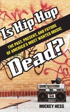 Is Hip Hop Dead?: The Past, Present, and Future of America's Most Wanted Music b