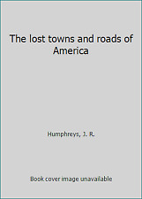 The lost towns and roads of America by Humphreys, J. R.