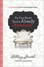 Holley Gerth : Do You Know Youre Already Amazing?: 30 T FREE Shipping, Save £s