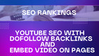 YOUTUBE SEO WITH DOFOLLOW BACKLINKS AND EMBED VIDEO ON PAGES
