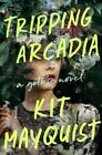 Kit Mayquist   Tripping Arcadia  A Gothic Novel   New Hardback   J245z