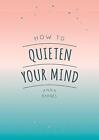 How To Quieten Your Mind: Tips, Quotes And Acti. Barnes**