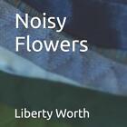Noisy Flowers: Art By Liberty Worth By Shana Nys Dambrot Paperback Book