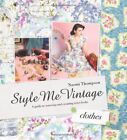 Style Me Vintage: Clothes: A Guide to Sourcing and Creating Retro Looks By Naom