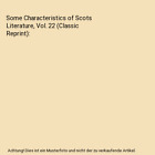Some Characteristics of Scots Literature, Vol. 22 (Classic Reprint), J. C. Smith