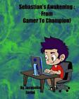 Sebastian's Awakening: From Gamer To Champion! by Jacquelin M. Jardel Paperback 