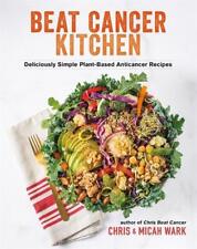 Beat Cancer Kitchen: Deliciously Simple Plant-Based Anticancer Recipes by Chris 