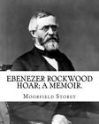 Ebenezer Rockwood Hoar; a memoir. By: Moorfield Storey and By: Edward W. Emer<|