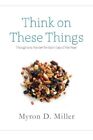 Think On These Things: Thoughts To Ponder For Each Day Of By Myron D. Miller New