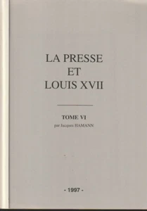LA PRESSE ET LOUS XVII. TOME VI. JACQUES HAMANN. 1997 - Picture 1 of 3