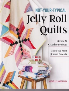 NOT YOUR TYPICAL JELLY ROLL QUILTS: By Michelle Lander Cain (2025 Softcover){C12 - Picture 1 of 3