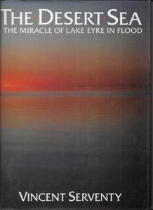 VINCENT SERVENTY The Desert Sea: The Miracle of Lake Eyre in Flood 1985 1st Ed.