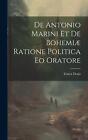 De Antonio Marini et de Bohemi Ratione Politica eo Oratore by Ernest Denis Hardc