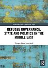 Refugee Governance, State and Politics in the Middle East (Routledge Global Coop