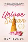 Unlove Sugar: The Fastest & Easiest Way To Detox & Eliminate Sugar In Only 10 D