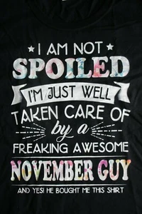 I AM NOT SPOILED JUST WELL TAKEN CARE...NOVEMBER GUY... T-Shirt Ladies Med, Blk - Picture 1 of 5