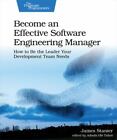 Become an Effective Software Engineering Manager: How to Be the Leader Your Deve