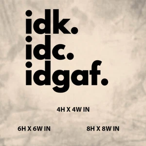 IDK. IDC.Funny Quote|Vinyl Sticker Decal for Window,Laptop|Any Hard Surface - Picture 1 of 8