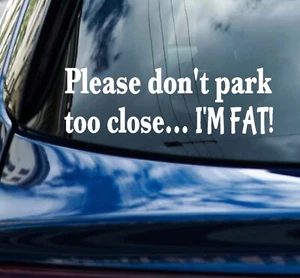 Don't Park Too Close I'm FAT Decal Vinyl Car Bumper sticker funny sign handmade - Picture 1 of 8