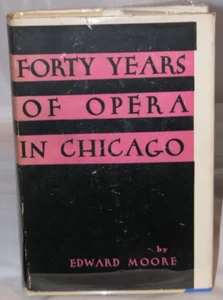 FORTY YEARS OF OPERA IN CHICAGO by Edward C. Moore - 1930 - Music - History - Picture 1 of 7