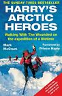 Harry's Arctic Heroes: Walking with the Wounded on the Expedi... by McCrum, Mark