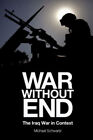 War Without End : The Iraq War In Context Paperback Michael Schwa