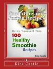 100 Healthy Smoothie Recipes - Paperback By Castle, Kirk - GOOD