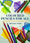 Coloured Pencils for All: Comprehensive Guide to Drawing in Colour, Michael Warr