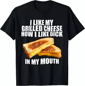 I Like My Grilled Cheese How I Like Dck In My Mouth T-Shirt - Picture 1 of 4
